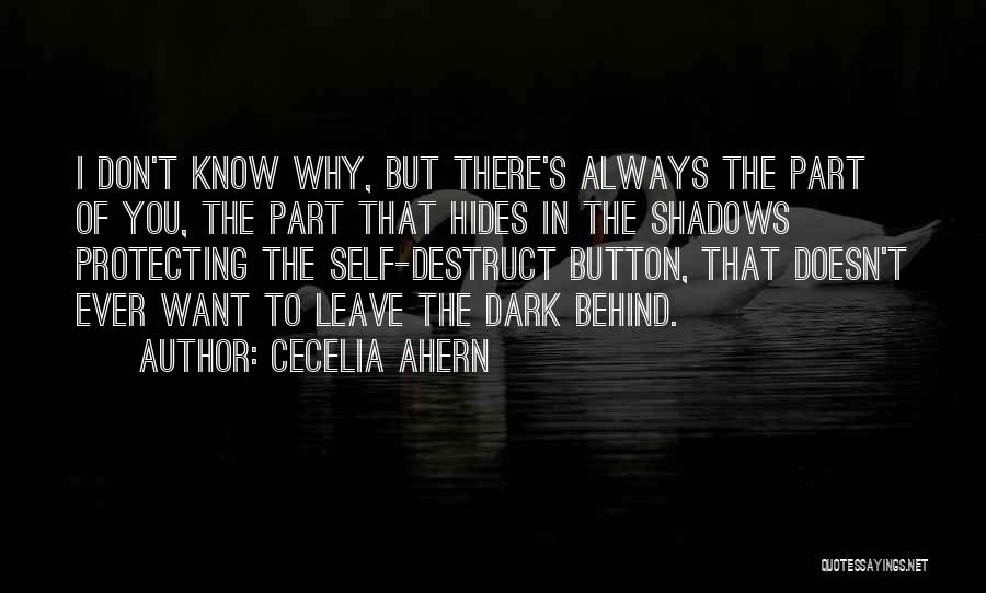 Cecelia Ahern Quotes: I Don't Know Why, But There's Always The Part Of You, The Part That Hides In The Shadows Protecting The