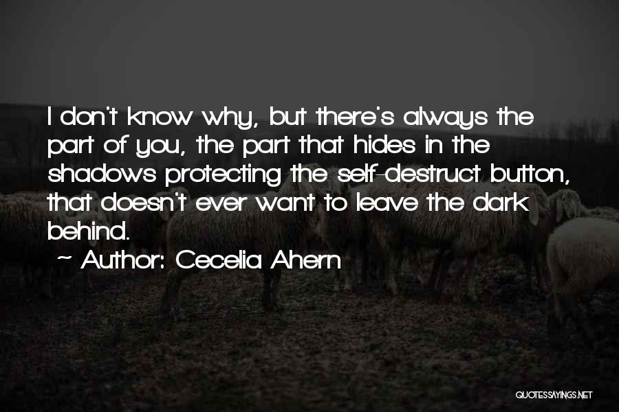 Cecelia Ahern Quotes: I Don't Know Why, But There's Always The Part Of You, The Part That Hides In The Shadows Protecting The