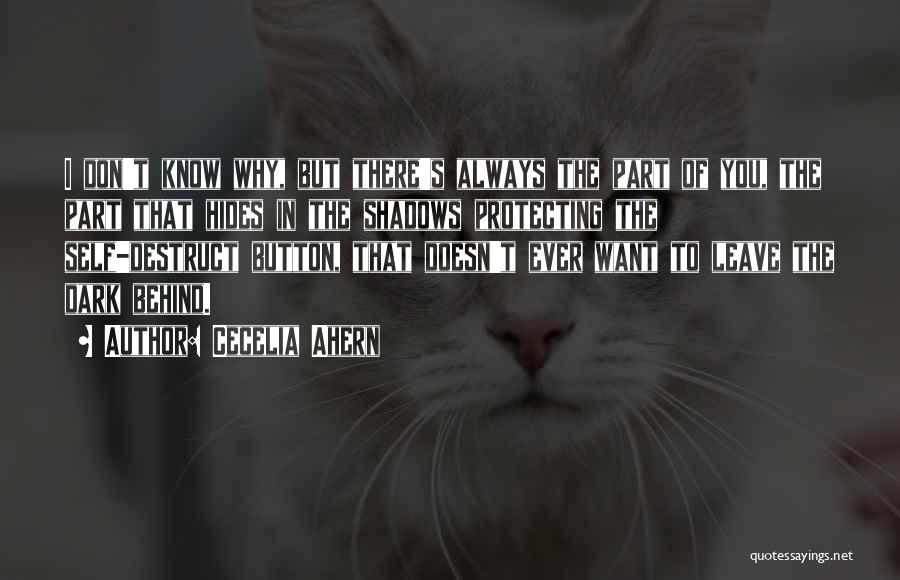 Cecelia Ahern Quotes: I Don't Know Why, But There's Always The Part Of You, The Part That Hides In The Shadows Protecting The