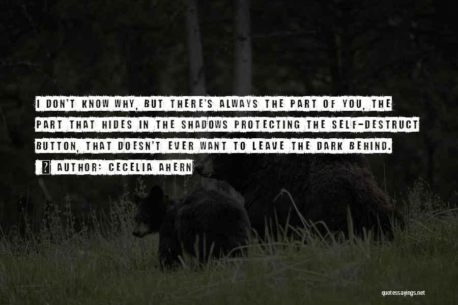 Cecelia Ahern Quotes: I Don't Know Why, But There's Always The Part Of You, The Part That Hides In The Shadows Protecting The