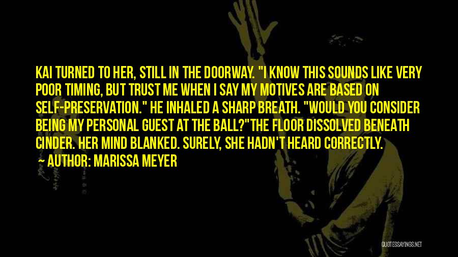 Marissa Meyer Quotes: Kai Turned To Her, Still In The Doorway. I Know This Sounds Like Very Poor Timing, But Trust Me When