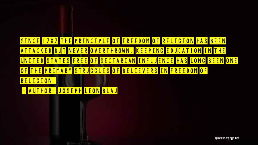 Joseph Leon Blau Quotes: Since 1787 The Principle Of Freedom Of Religion Has Been Attacked But Never Overthrown. Keeping Education In The United States