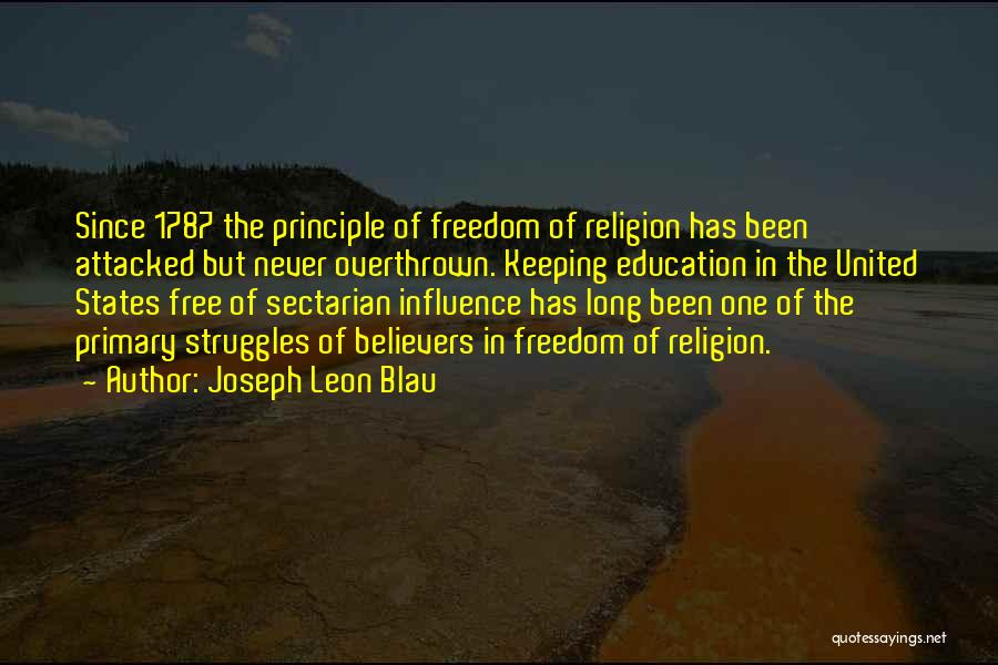 Joseph Leon Blau Quotes: Since 1787 The Principle Of Freedom Of Religion Has Been Attacked But Never Overthrown. Keeping Education In The United States