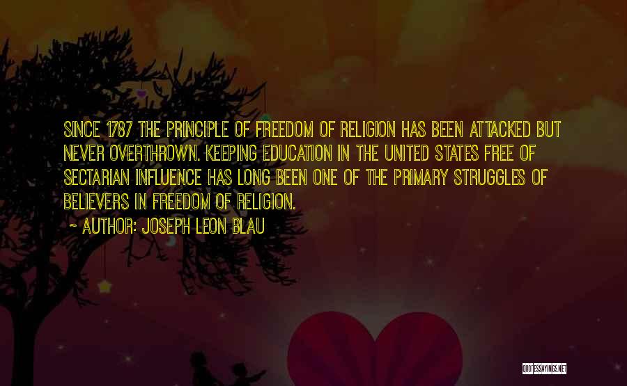 Joseph Leon Blau Quotes: Since 1787 The Principle Of Freedom Of Religion Has Been Attacked But Never Overthrown. Keeping Education In The United States