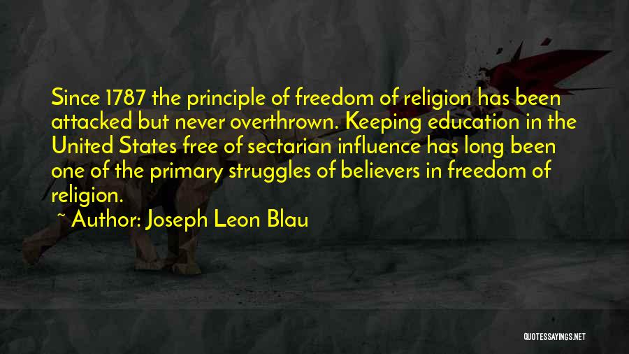 Joseph Leon Blau Quotes: Since 1787 The Principle Of Freedom Of Religion Has Been Attacked But Never Overthrown. Keeping Education In The United States