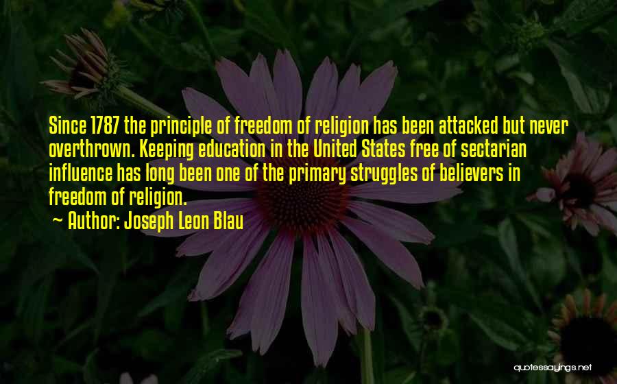 Joseph Leon Blau Quotes: Since 1787 The Principle Of Freedom Of Religion Has Been Attacked But Never Overthrown. Keeping Education In The United States