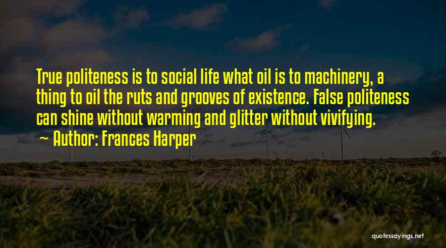 Frances Harper Quotes: True Politeness Is To Social Life What Oil Is To Machinery, A Thing To Oil The Ruts And Grooves Of