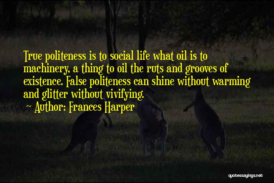 Frances Harper Quotes: True Politeness Is To Social Life What Oil Is To Machinery, A Thing To Oil The Ruts And Grooves Of