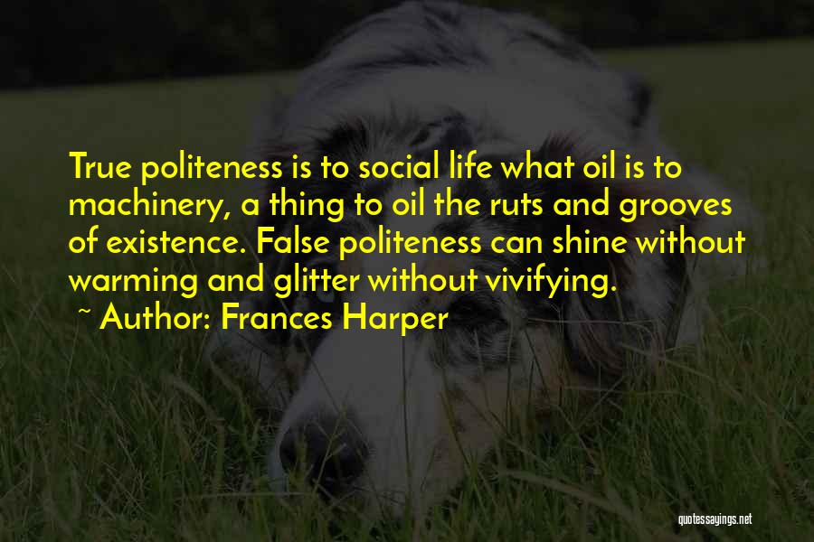 Frances Harper Quotes: True Politeness Is To Social Life What Oil Is To Machinery, A Thing To Oil The Ruts And Grooves Of