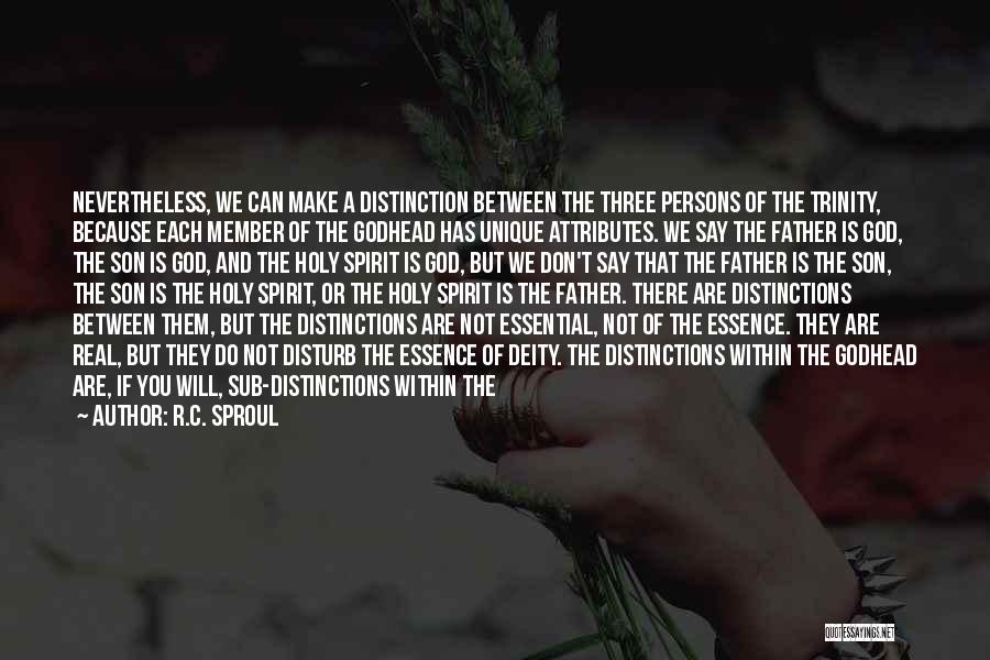 R.C. Sproul Quotes: Nevertheless, We Can Make A Distinction Between The Three Persons Of The Trinity, Because Each Member Of The Godhead Has