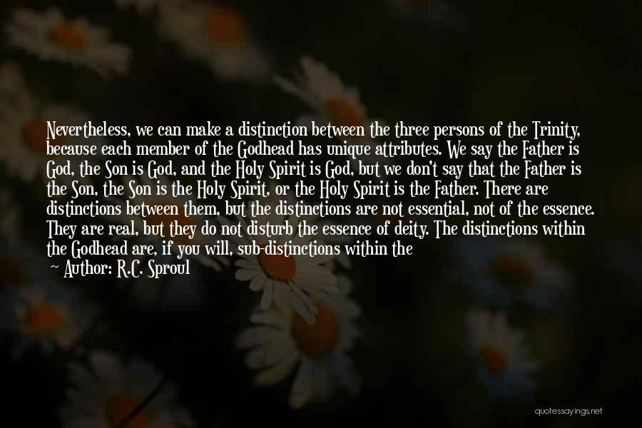 R.C. Sproul Quotes: Nevertheless, We Can Make A Distinction Between The Three Persons Of The Trinity, Because Each Member Of The Godhead Has