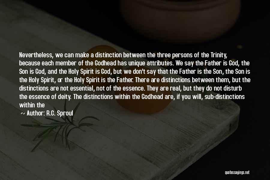 R.C. Sproul Quotes: Nevertheless, We Can Make A Distinction Between The Three Persons Of The Trinity, Because Each Member Of The Godhead Has