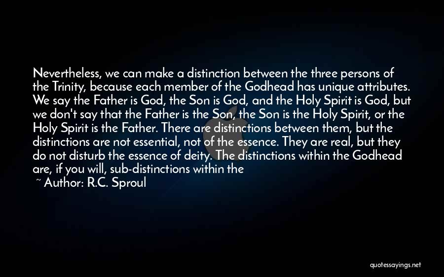 R.C. Sproul Quotes: Nevertheless, We Can Make A Distinction Between The Three Persons Of The Trinity, Because Each Member Of The Godhead Has