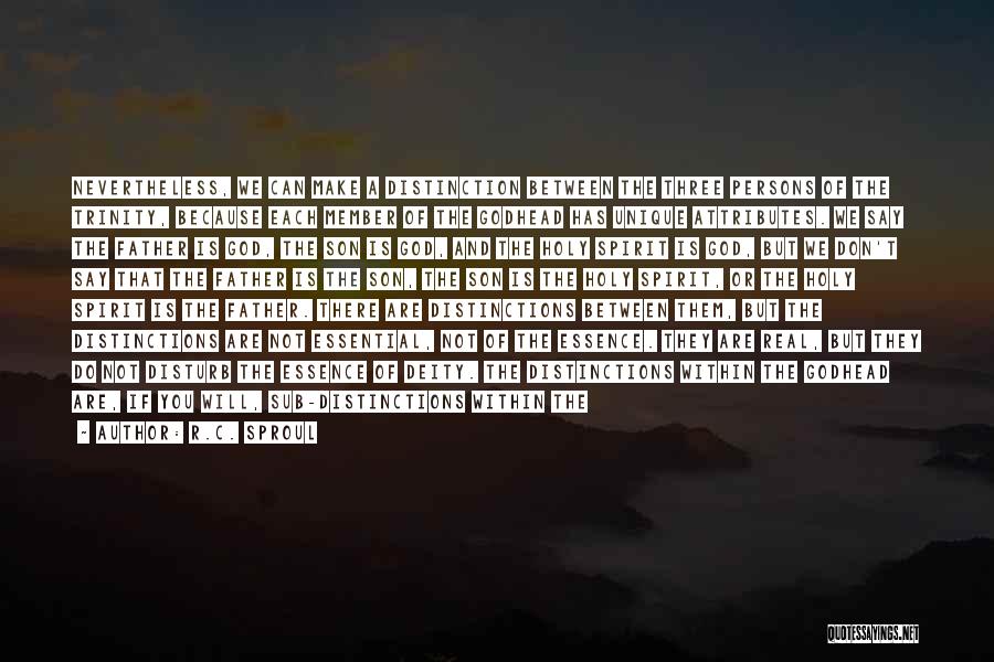 R.C. Sproul Quotes: Nevertheless, We Can Make A Distinction Between The Three Persons Of The Trinity, Because Each Member Of The Godhead Has