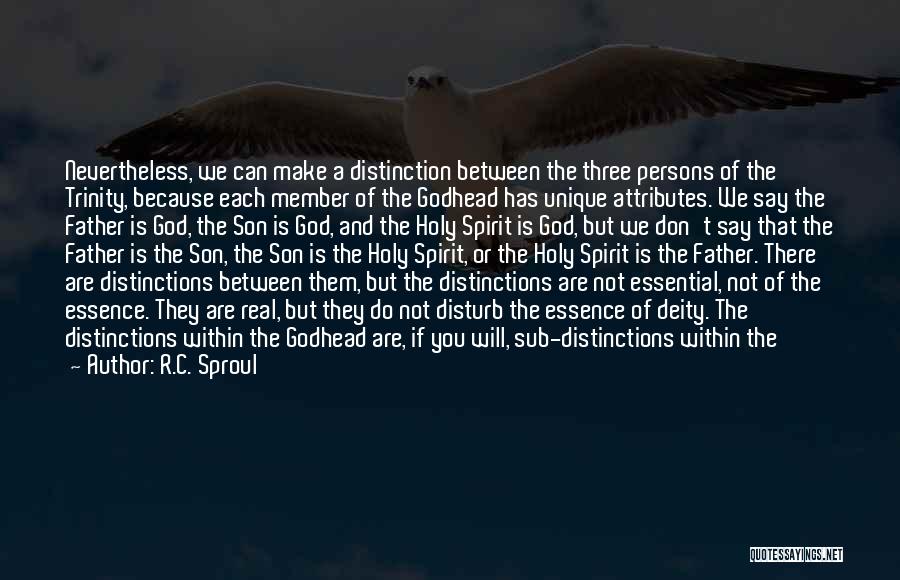 R.C. Sproul Quotes: Nevertheless, We Can Make A Distinction Between The Three Persons Of The Trinity, Because Each Member Of The Godhead Has