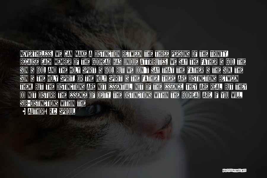 R.C. Sproul Quotes: Nevertheless, We Can Make A Distinction Between The Three Persons Of The Trinity, Because Each Member Of The Godhead Has
