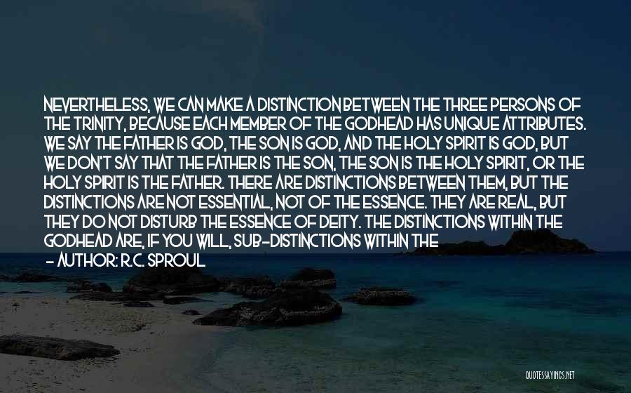 R.C. Sproul Quotes: Nevertheless, We Can Make A Distinction Between The Three Persons Of The Trinity, Because Each Member Of The Godhead Has