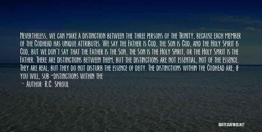 R.C. Sproul Quotes: Nevertheless, We Can Make A Distinction Between The Three Persons Of The Trinity, Because Each Member Of The Godhead Has