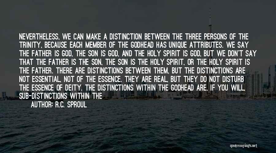 R.C. Sproul Quotes: Nevertheless, We Can Make A Distinction Between The Three Persons Of The Trinity, Because Each Member Of The Godhead Has