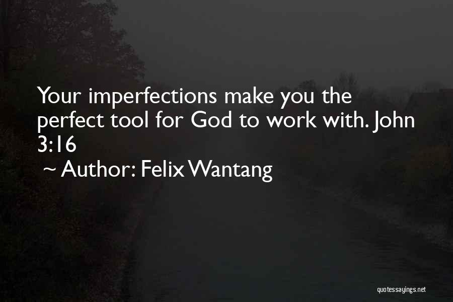 Felix Wantang Quotes: Your Imperfections Make You The Perfect Tool For God To Work With. John 3:16