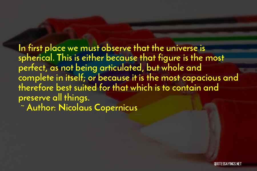 Nicolaus Copernicus Quotes: In First Place We Must Observe That The Universe Is Spherical. This Is Either Because That Figure Is The Most