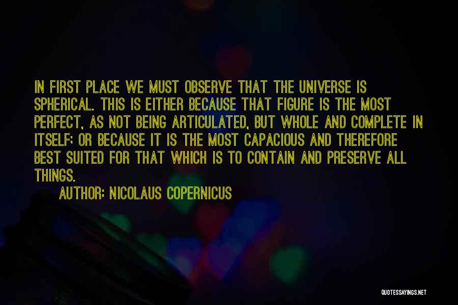 Nicolaus Copernicus Quotes: In First Place We Must Observe That The Universe Is Spherical. This Is Either Because That Figure Is The Most
