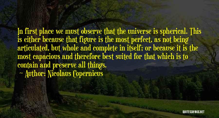 Nicolaus Copernicus Quotes: In First Place We Must Observe That The Universe Is Spherical. This Is Either Because That Figure Is The Most