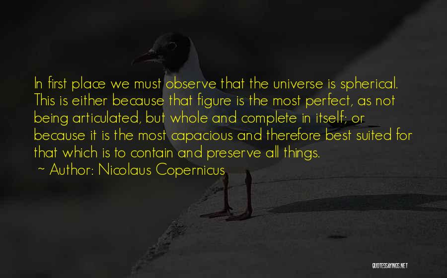Nicolaus Copernicus Quotes: In First Place We Must Observe That The Universe Is Spherical. This Is Either Because That Figure Is The Most