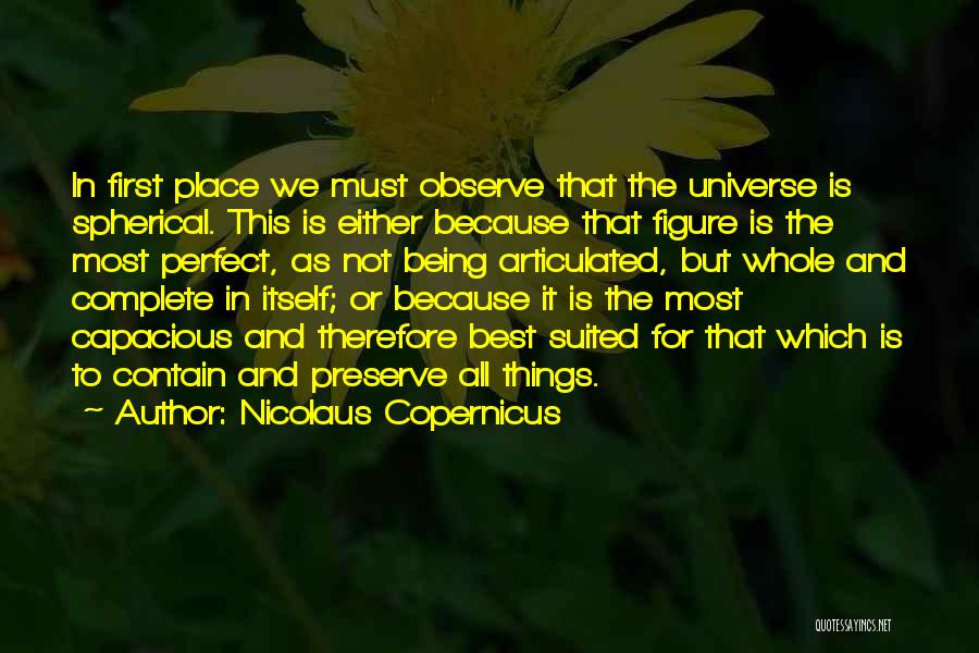 Nicolaus Copernicus Quotes: In First Place We Must Observe That The Universe Is Spherical. This Is Either Because That Figure Is The Most