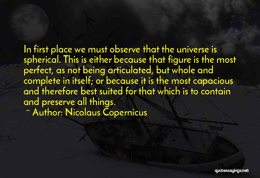 Nicolaus Copernicus Quotes: In First Place We Must Observe That The Universe Is Spherical. This Is Either Because That Figure Is The Most