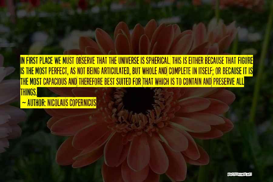 Nicolaus Copernicus Quotes: In First Place We Must Observe That The Universe Is Spherical. This Is Either Because That Figure Is The Most
