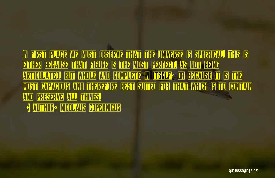 Nicolaus Copernicus Quotes: In First Place We Must Observe That The Universe Is Spherical. This Is Either Because That Figure Is The Most