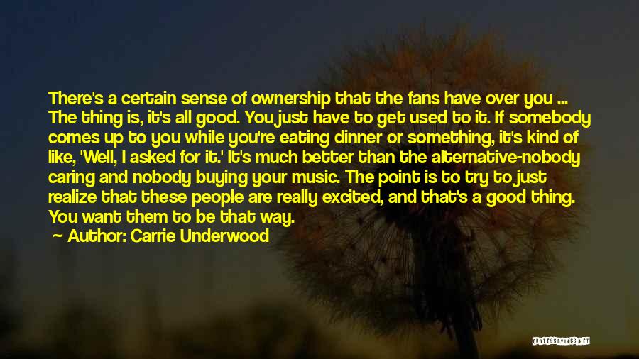 Carrie Underwood Quotes: There's A Certain Sense Of Ownership That The Fans Have Over You ... The Thing Is, It's All Good. You