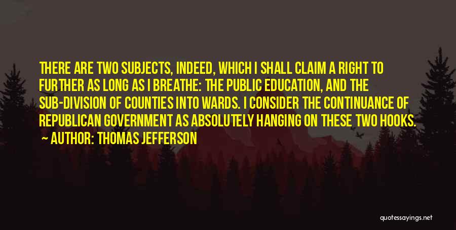 Thomas Jefferson Quotes: There Are Two Subjects, Indeed, Which I Shall Claim A Right To Further As Long As I Breathe: The Public
