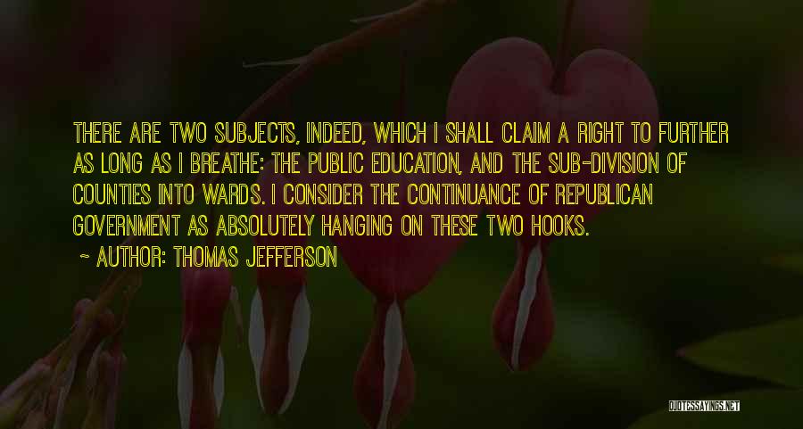 Thomas Jefferson Quotes: There Are Two Subjects, Indeed, Which I Shall Claim A Right To Further As Long As I Breathe: The Public