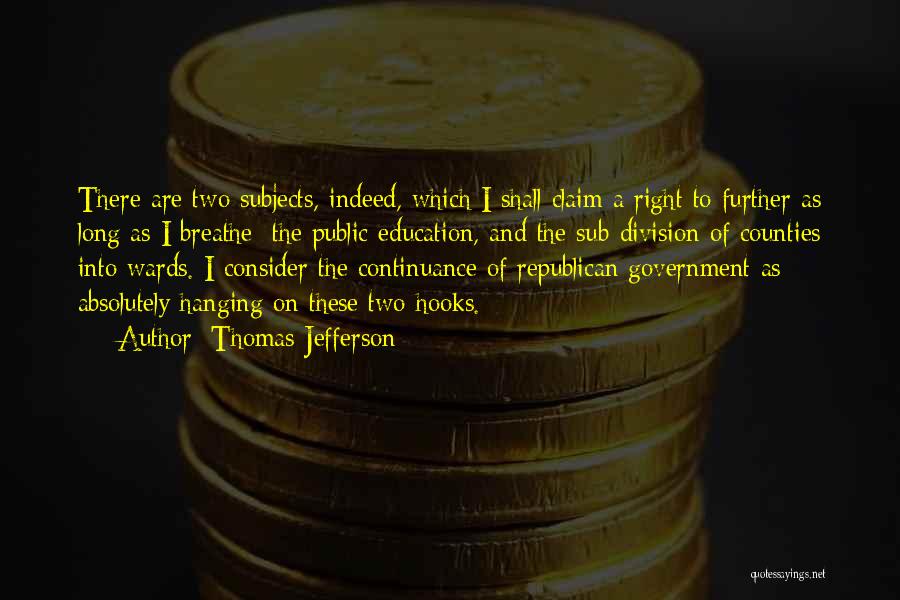 Thomas Jefferson Quotes: There Are Two Subjects, Indeed, Which I Shall Claim A Right To Further As Long As I Breathe: The Public