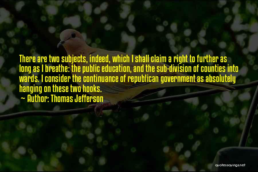 Thomas Jefferson Quotes: There Are Two Subjects, Indeed, Which I Shall Claim A Right To Further As Long As I Breathe: The Public