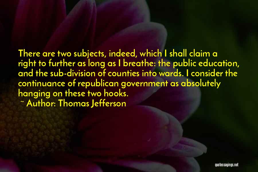 Thomas Jefferson Quotes: There Are Two Subjects, Indeed, Which I Shall Claim A Right To Further As Long As I Breathe: The Public