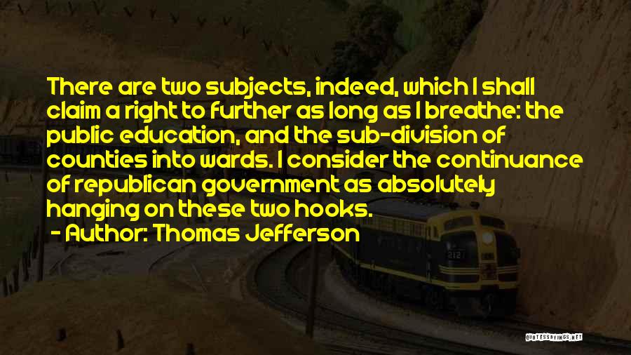 Thomas Jefferson Quotes: There Are Two Subjects, Indeed, Which I Shall Claim A Right To Further As Long As I Breathe: The Public