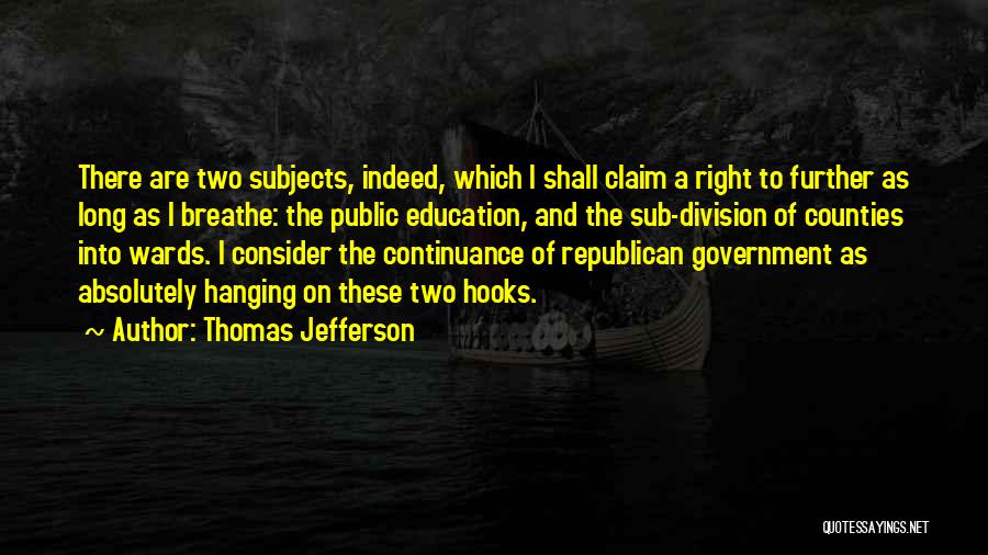 Thomas Jefferson Quotes: There Are Two Subjects, Indeed, Which I Shall Claim A Right To Further As Long As I Breathe: The Public