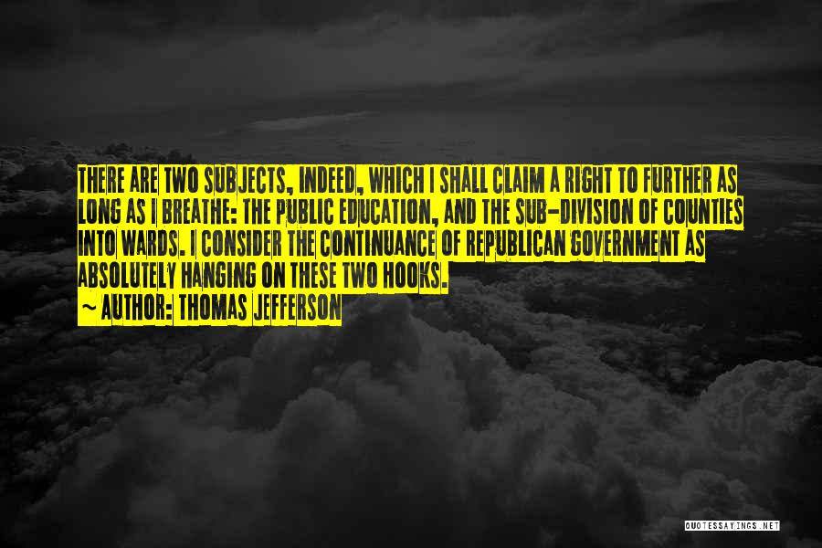 Thomas Jefferson Quotes: There Are Two Subjects, Indeed, Which I Shall Claim A Right To Further As Long As I Breathe: The Public