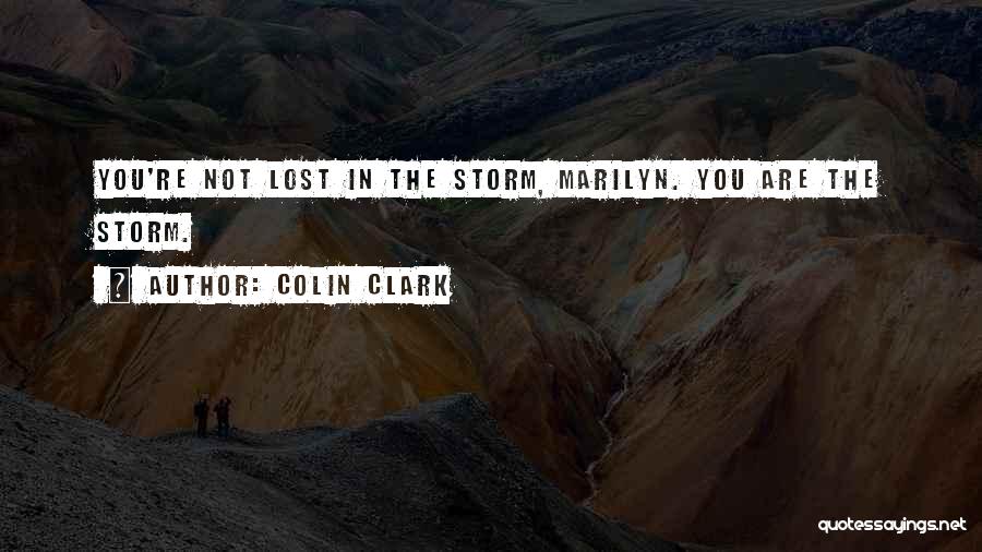 Colin Clark Quotes: You're Not Lost In The Storm, Marilyn. You Are The Storm.