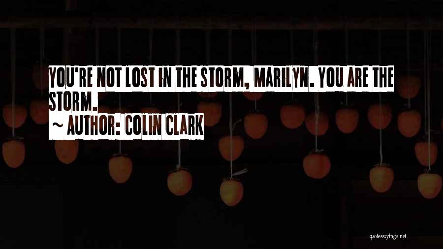 Colin Clark Quotes: You're Not Lost In The Storm, Marilyn. You Are The Storm.
