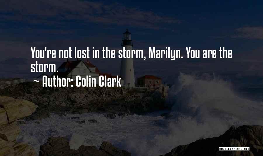 Colin Clark Quotes: You're Not Lost In The Storm, Marilyn. You Are The Storm.