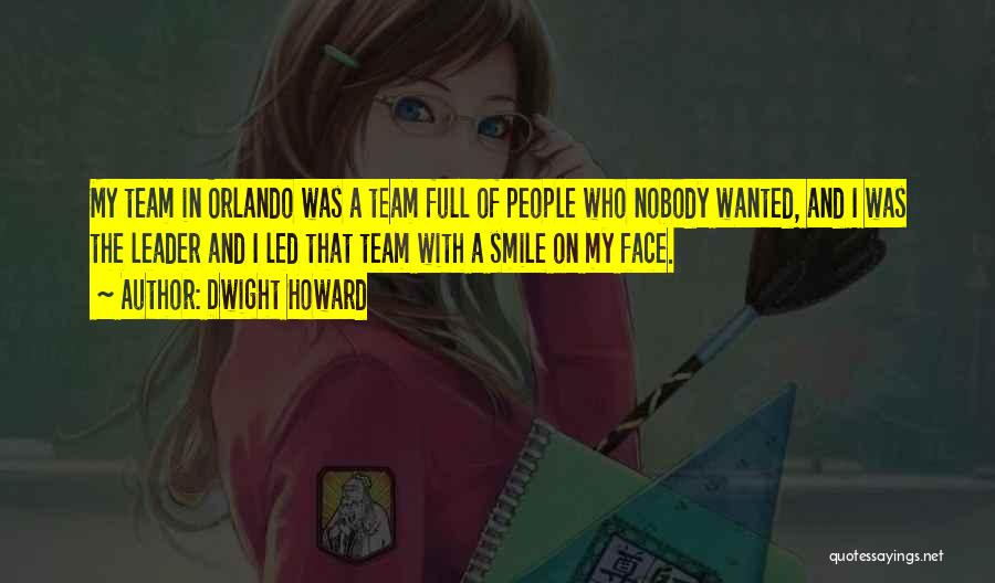 Dwight Howard Quotes: My Team In Orlando Was A Team Full Of People Who Nobody Wanted, And I Was The Leader And I