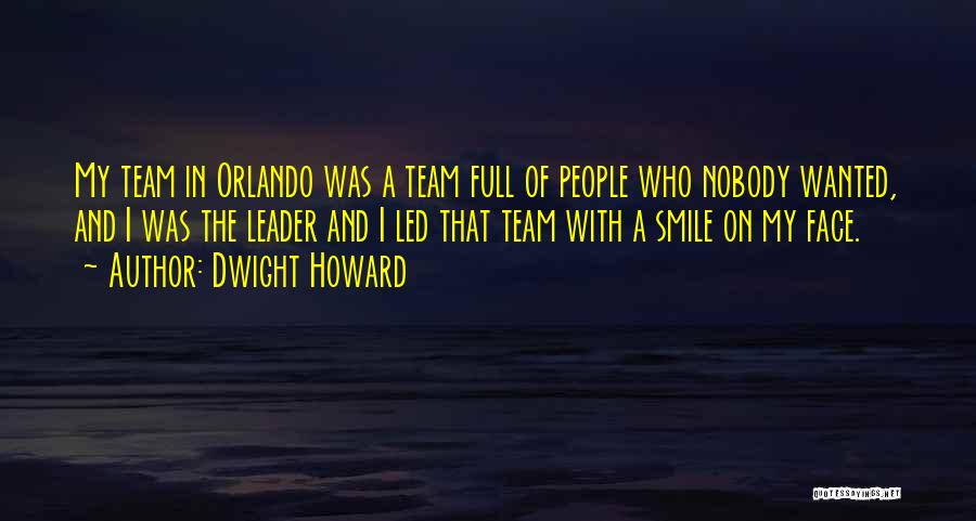 Dwight Howard Quotes: My Team In Orlando Was A Team Full Of People Who Nobody Wanted, And I Was The Leader And I