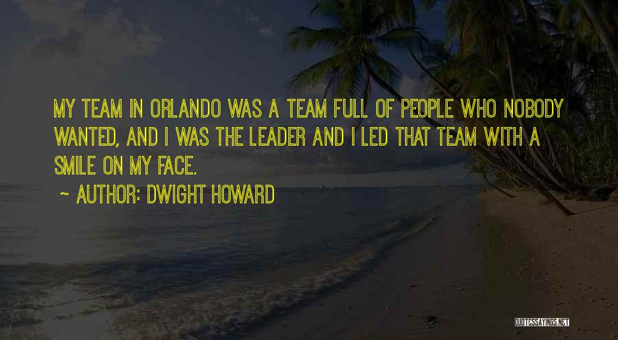 Dwight Howard Quotes: My Team In Orlando Was A Team Full Of People Who Nobody Wanted, And I Was The Leader And I