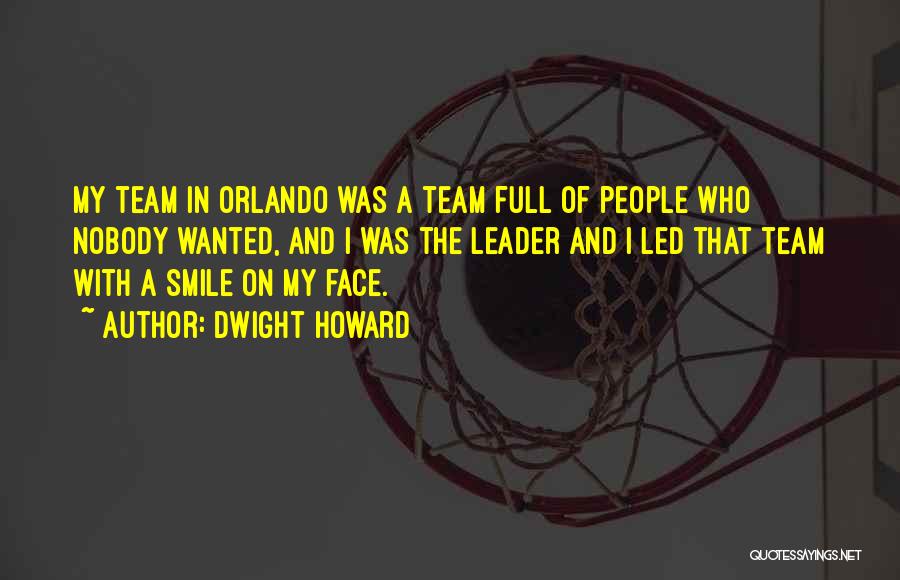 Dwight Howard Quotes: My Team In Orlando Was A Team Full Of People Who Nobody Wanted, And I Was The Leader And I