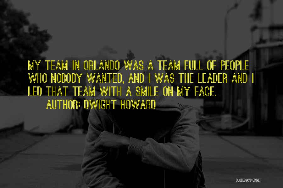 Dwight Howard Quotes: My Team In Orlando Was A Team Full Of People Who Nobody Wanted, And I Was The Leader And I