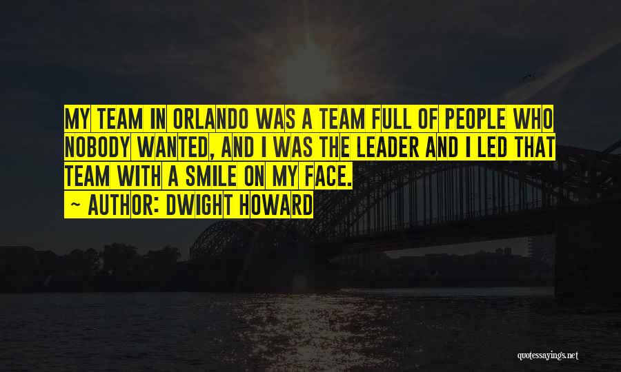 Dwight Howard Quotes: My Team In Orlando Was A Team Full Of People Who Nobody Wanted, And I Was The Leader And I